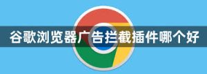 使用谷歌浏览器防止广告弹出：去广告插件推荐