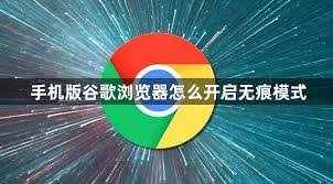 如何开启谷歌无痕模式，保护上网隐私